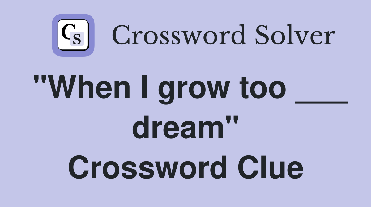 "When I grow too ___ dream" Crossword Clue