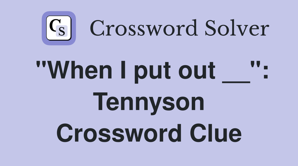 "When I put out __": Tennyson Crossword Clue