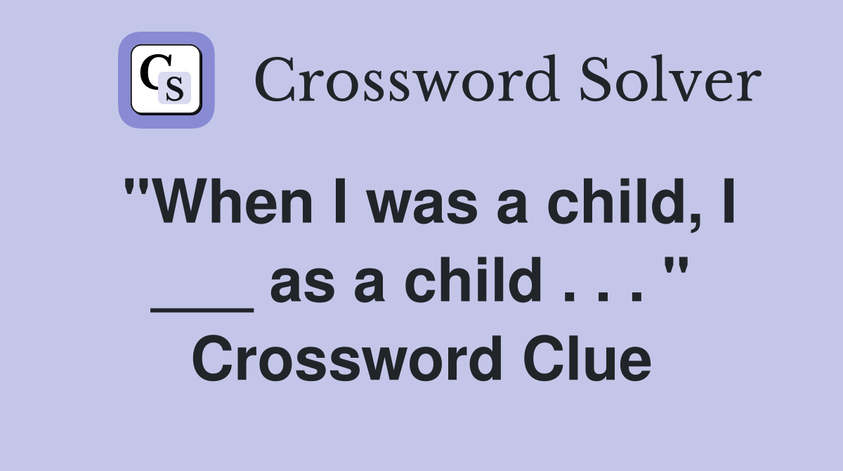 "When I was a child, I ___ as a child . . . " Crossword Clue