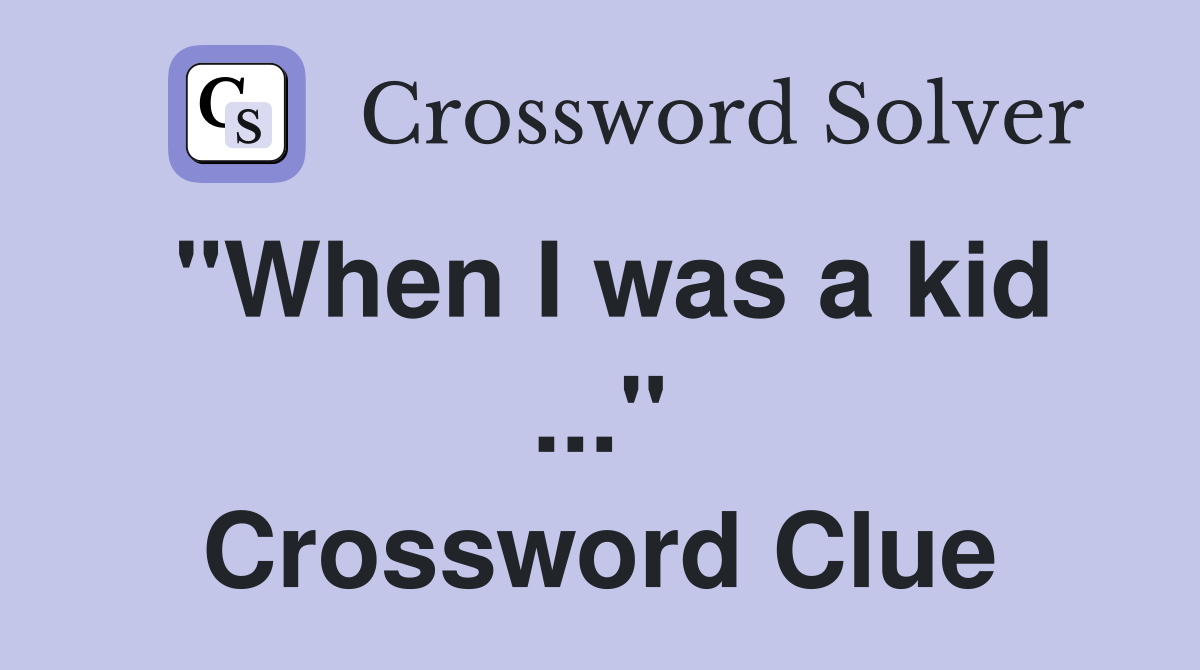 "When I was a kid ..." Crossword Clue