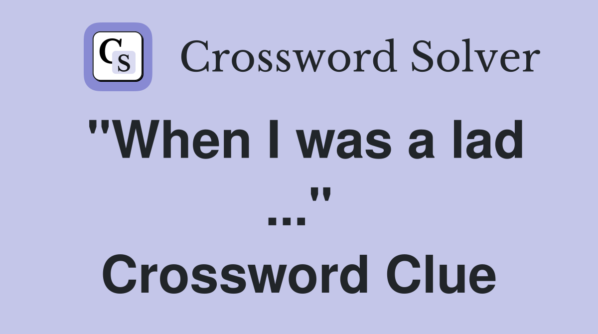 "When I was a lad ..." Crossword Clue