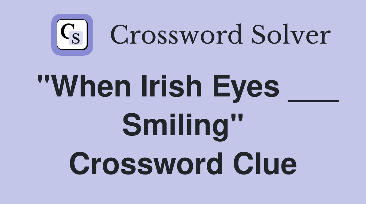 "When Irish Eyes ___ Smiling" Crossword Clue