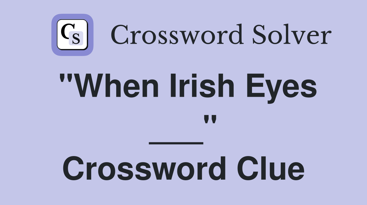 "When Irish Eyes ___" Crossword Clue