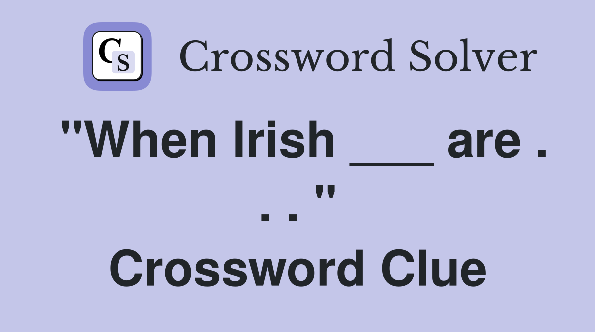 "When Irish ___ are . . . " Crossword Clue