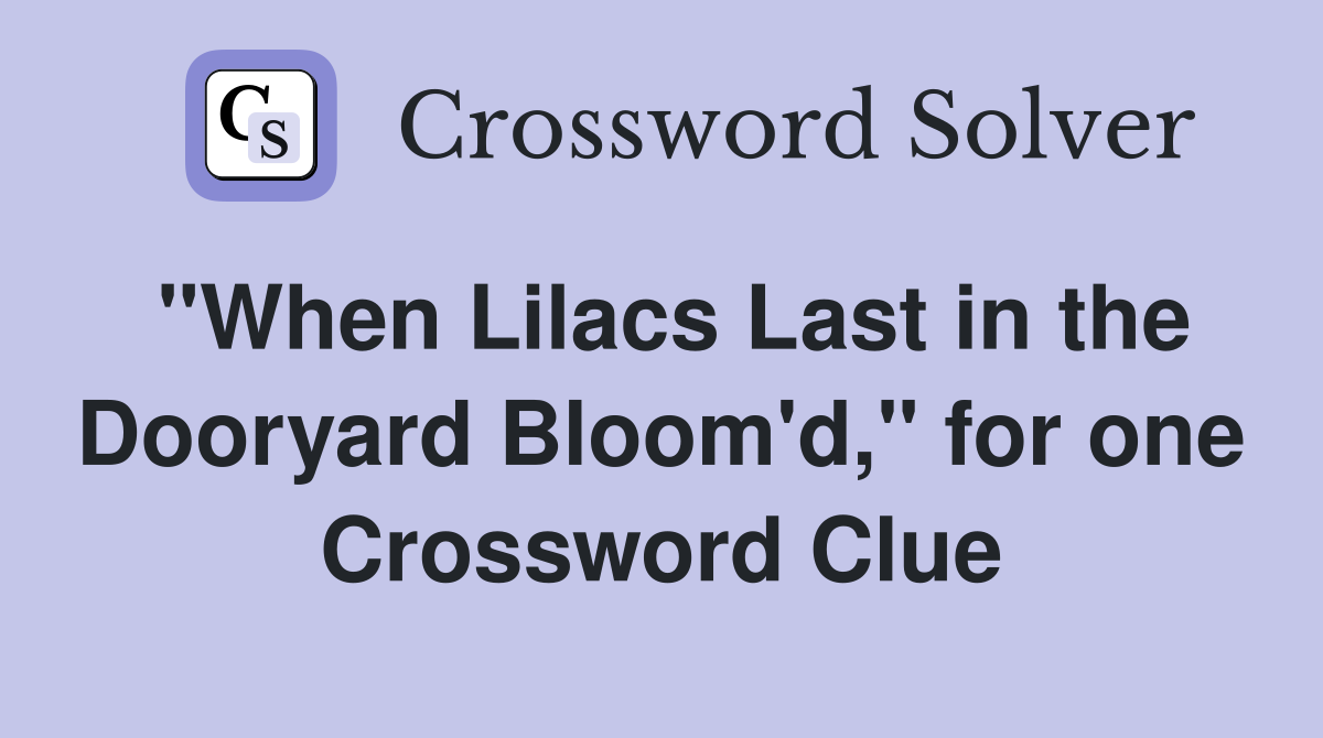 "When Lilacs Last in the Dooryard Bloom'd," for one Crossword Clue