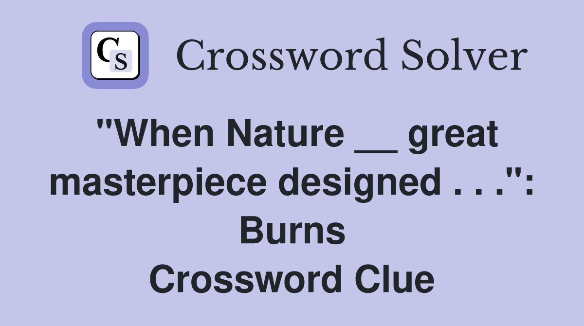 "When Nature __ great masterpiece designed . . .": Burns Crossword Clue