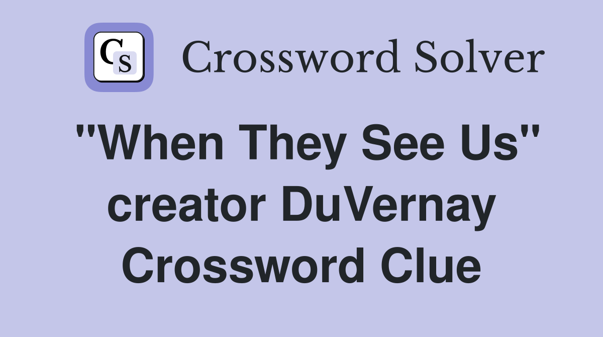 "When They See Us" creator DuVernay Crossword Clue