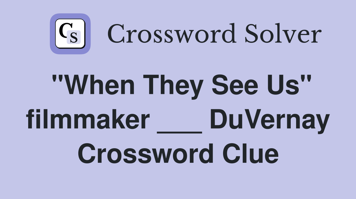 "When They See Us" filmmaker ___ DuVernay Crossword Clue