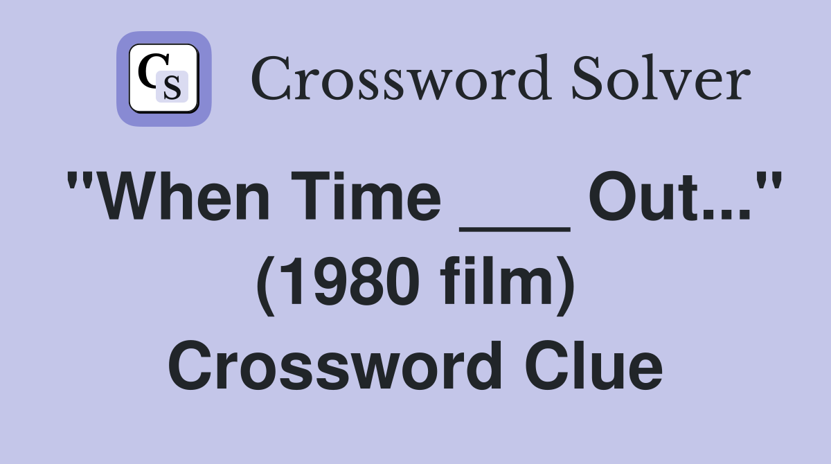 "When Time ___ Out..." (1980 film) Crossword Clue