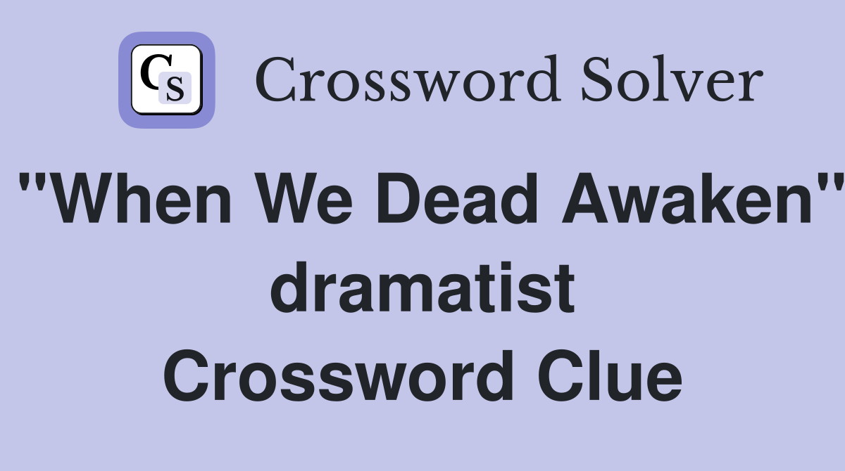 "When We Dead Awaken" dramatist Crossword Clue