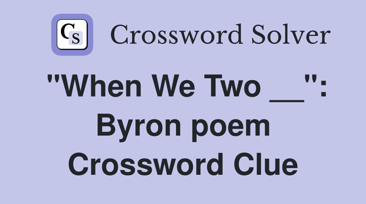 "When We Two __": Byron poem Crossword Clue