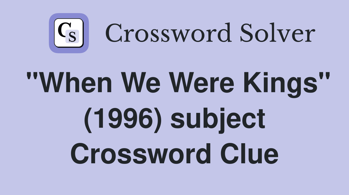 "When We Were Kings" (1996) subject Crossword Clue
