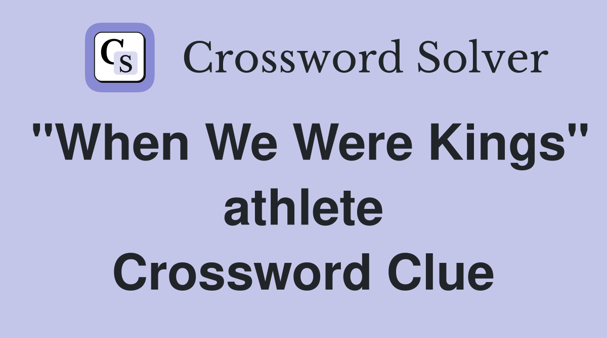 "When We Were Kings" athlete Crossword Clue