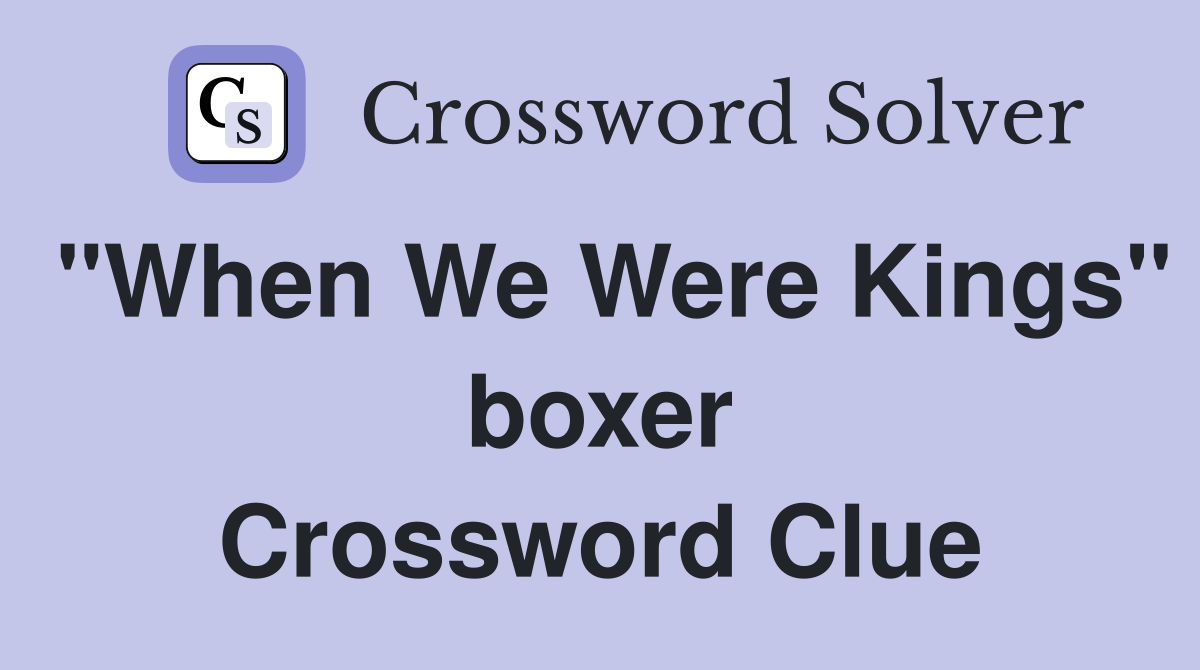 "When We Were Kings" boxer Crossword Clue