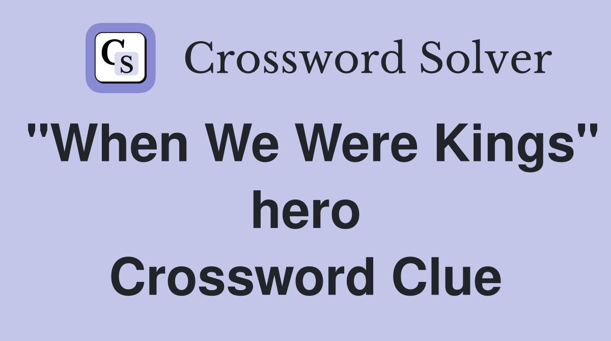 "When We Were Kings" hero Crossword Clue