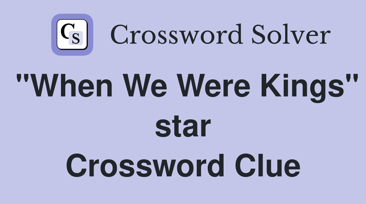 "When We Were Kings" star Crossword Clue