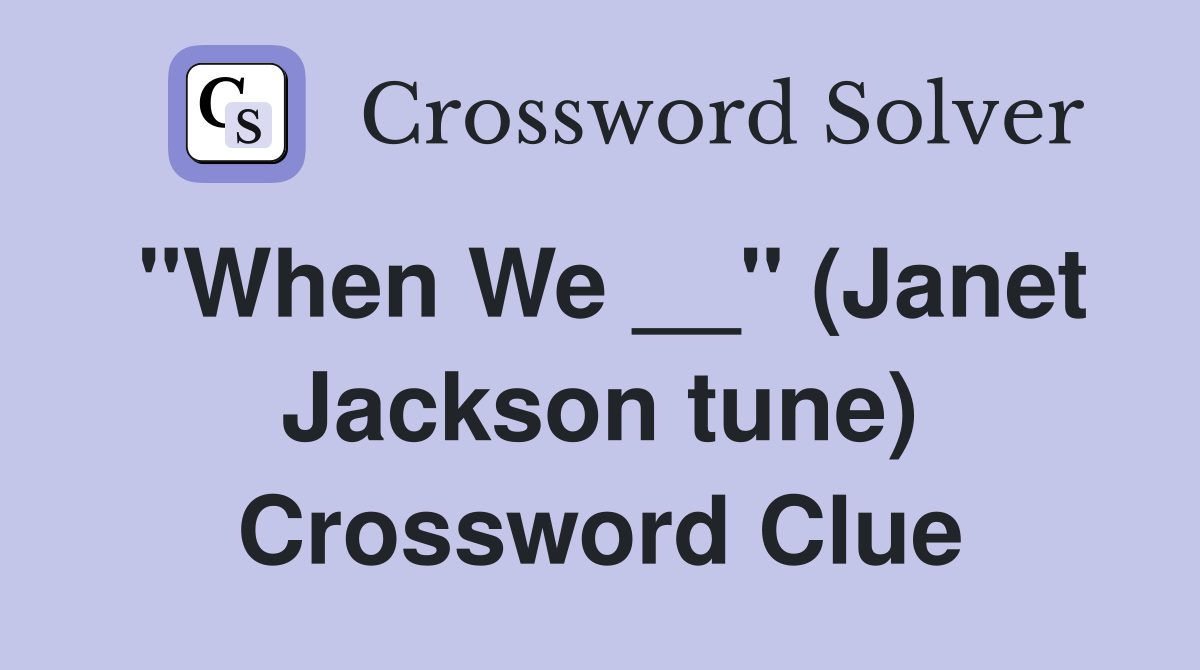 "When We __" (Janet Jackson tune) Crossword Clue