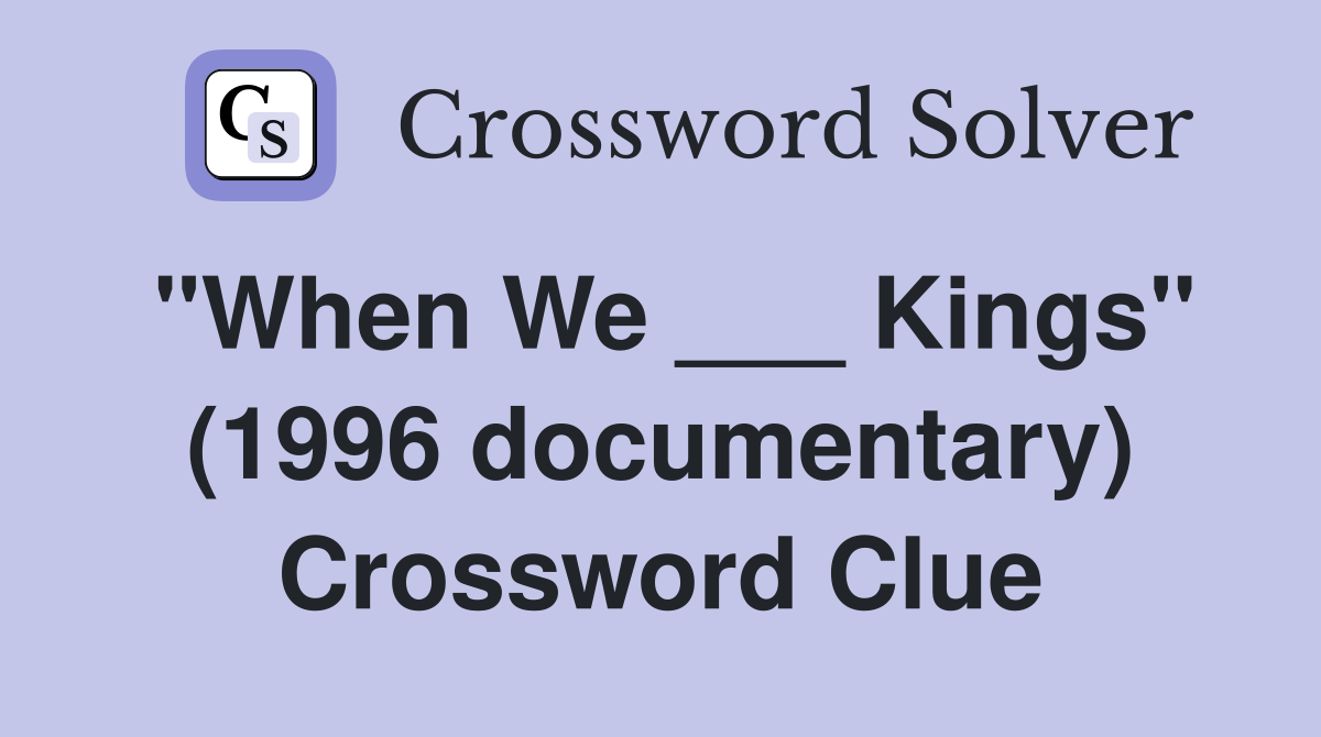 "When We ___ Kings" (1996 documentary) Crossword Clue