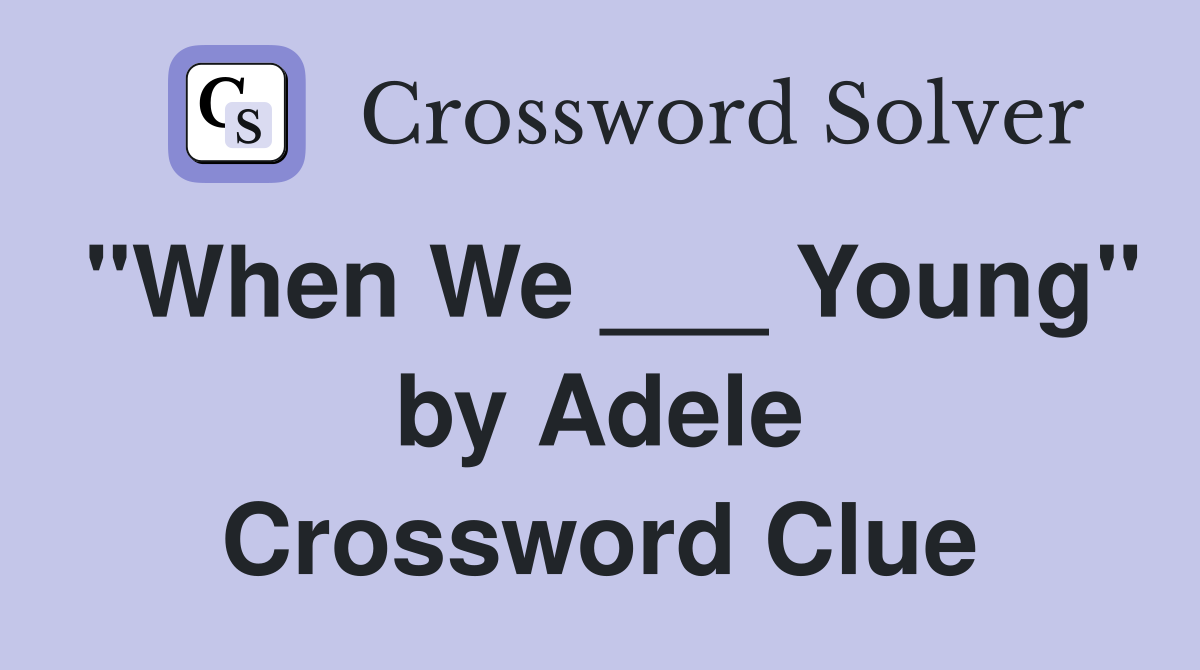 "When We ___ Young" by Adele Crossword Clue