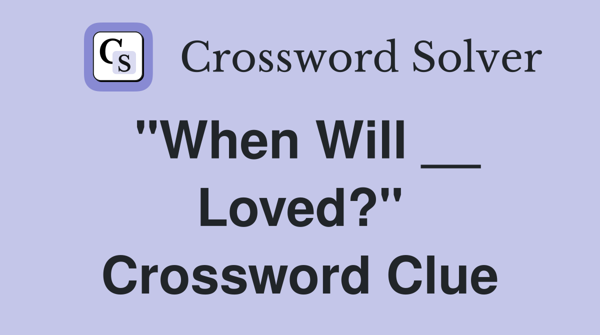 "When Will __ Loved?" Crossword Clue