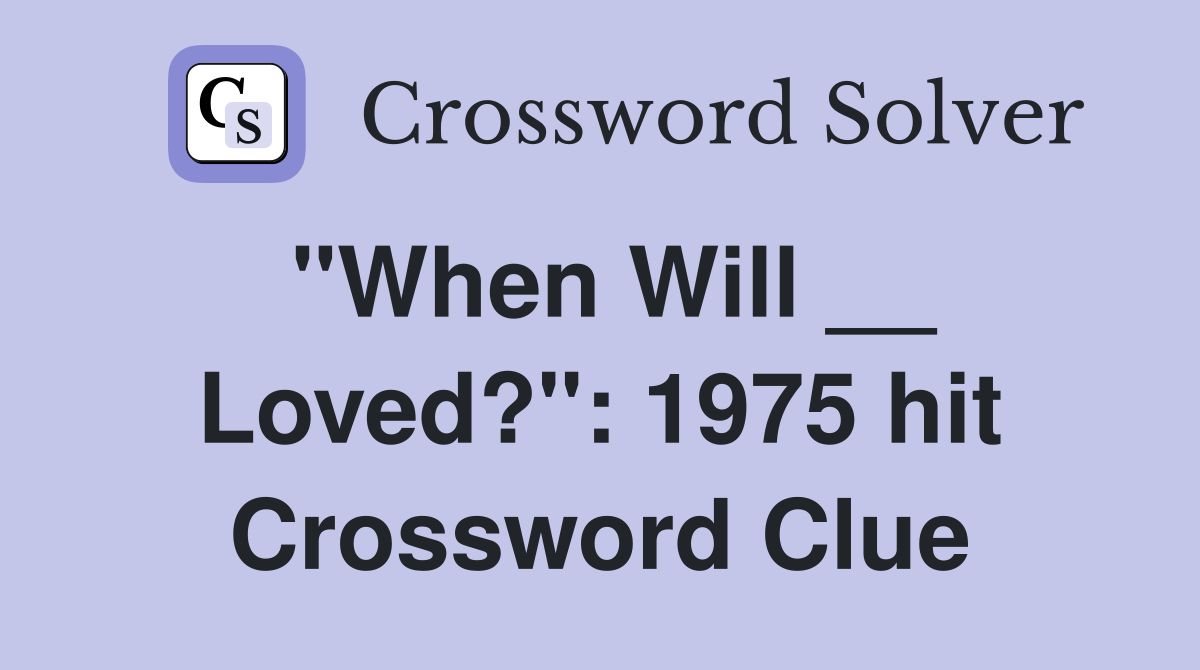 "When Will __ Loved?": 1975 hit Crossword Clue