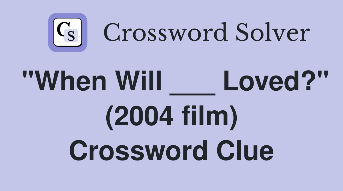 "When Will ___ Loved?" (2004 film) Crossword Clue