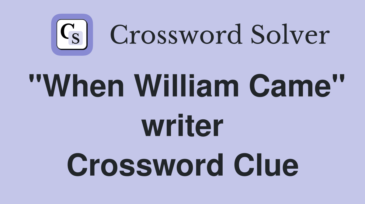 "When William Came" writer Crossword Clue