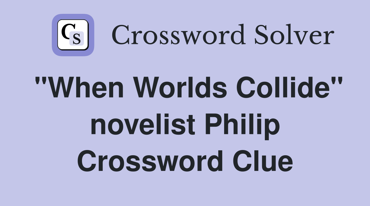 "When Worlds Collide" novelist Philip Crossword Clue
