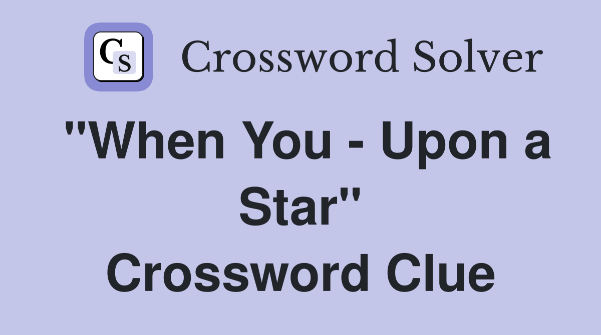"When You - Upon a Star" Crossword Clue