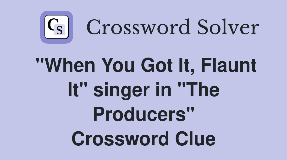 "When You Got It, Flaunt It" singer in "The Producers" Crossword Clue