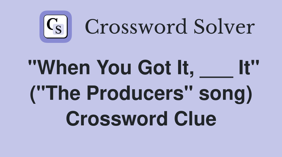 "When You Got It, ___ It" ("The Producers" song) Crossword Clue