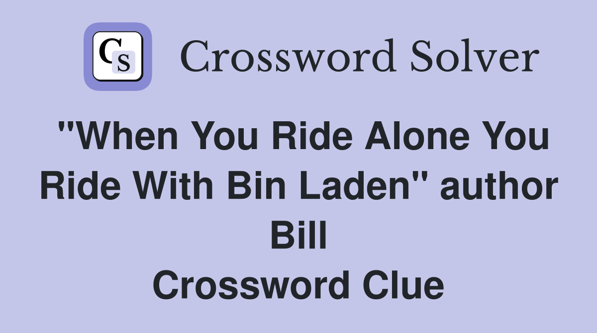 "When You Ride Alone You Ride With Bin Laden" author Bill Crossword Clue