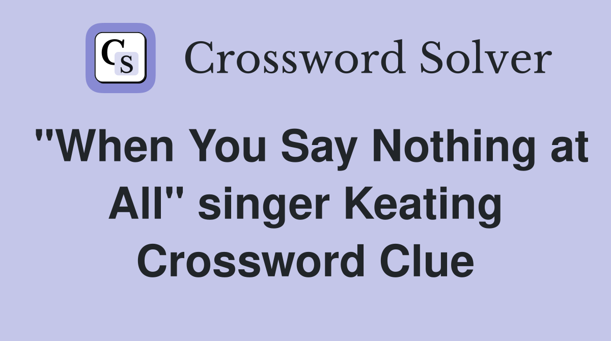 "When You Say Nothing at All" singer Keating Crossword Clue