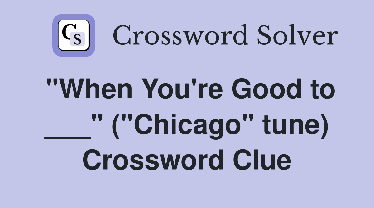 "When You're Good to ___" ("Chicago" tune) Crossword Clue