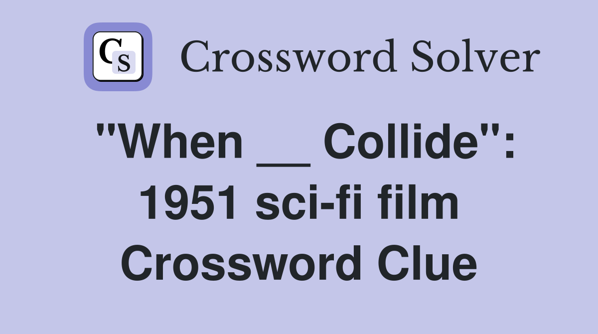 "When __ Collide": 1951 sci-fi film Crossword Clue