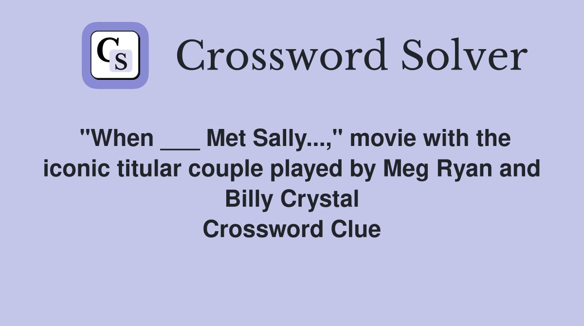 "When ___ Met Sally...," movie with the iconic titular couple played by Meg Ryan and Billy Crystal Crossword Clue
