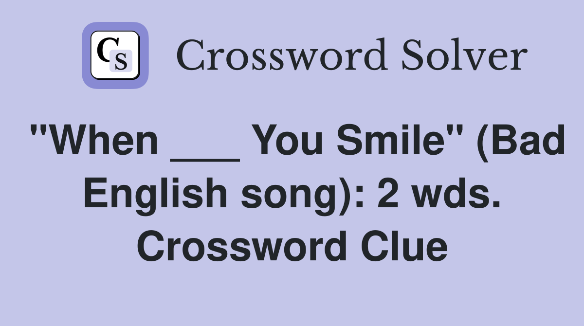 "When ___ You Smile" (Bad English song): 2 wds. Crossword Clue