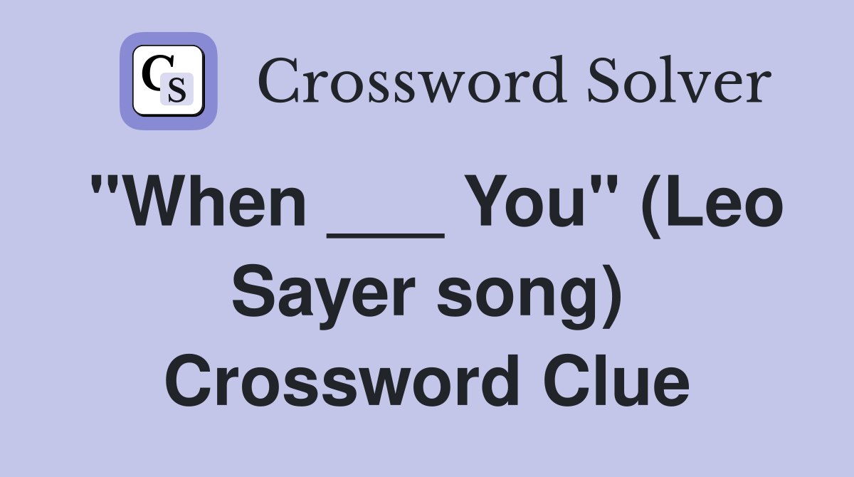 "When ___ You" (Leo Sayer song) Crossword Clue