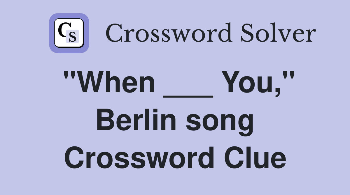 "When ___ You," Berlin song Crossword Clue