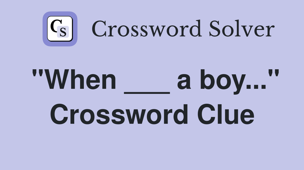 "When ___ a boy..." Crossword Clue