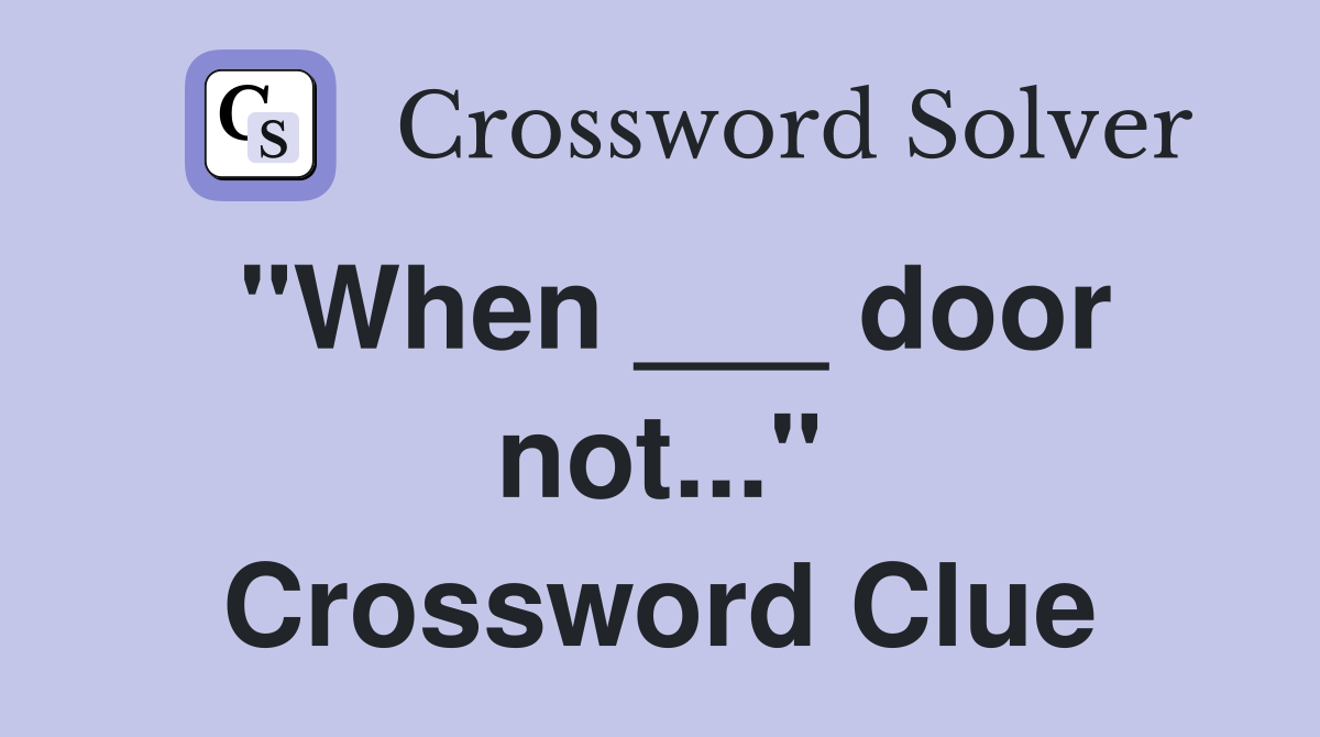 "When ___ door not..." Crossword Clue