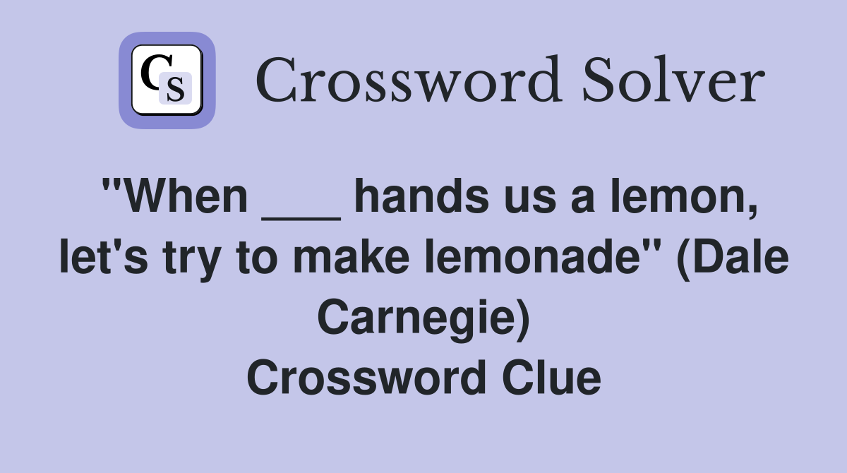 "When ___ hands us a lemon, let's try to make lemonade" (Dale Carnegie) Crossword Clue