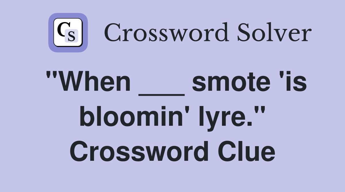 "When ___ smote 'is bloomin' lyre." Crossword Clue