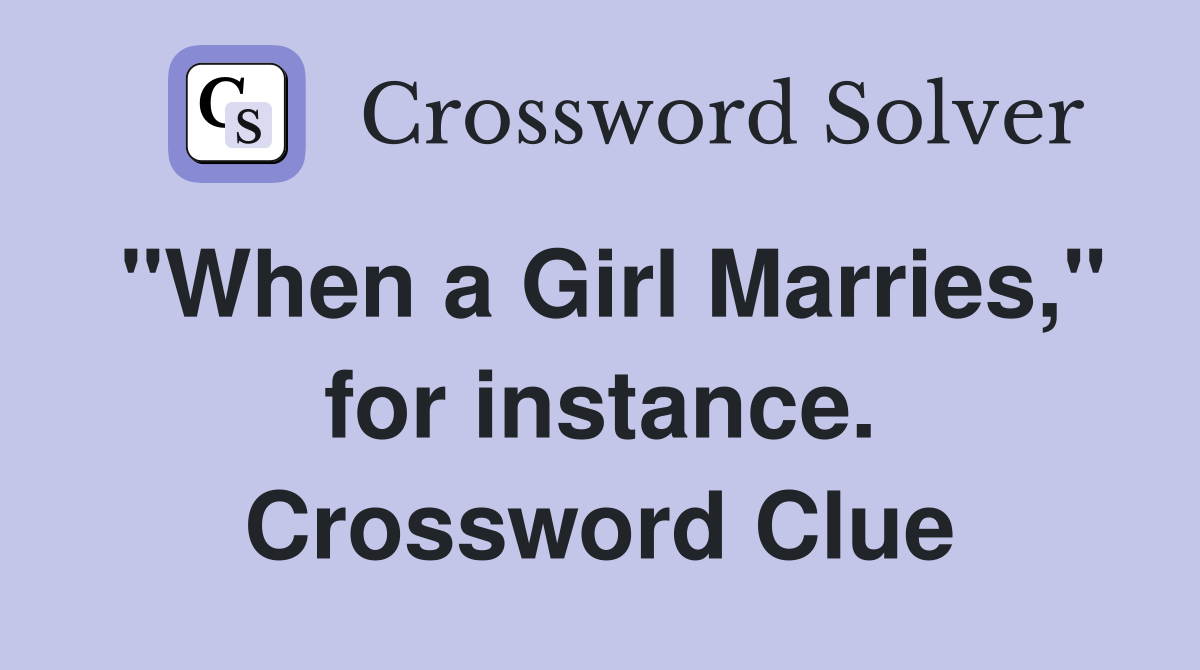 "When a Girl Marries," for instance. Crossword Clue
