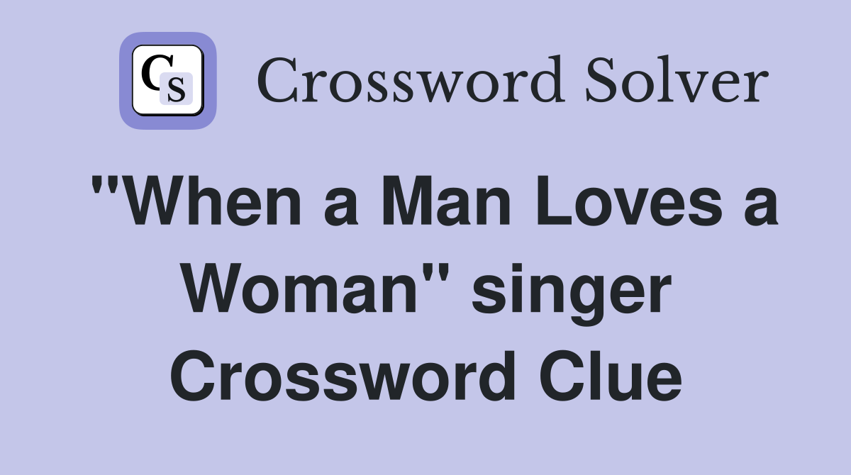 "When a Man Loves a Woman" singer Crossword Clue