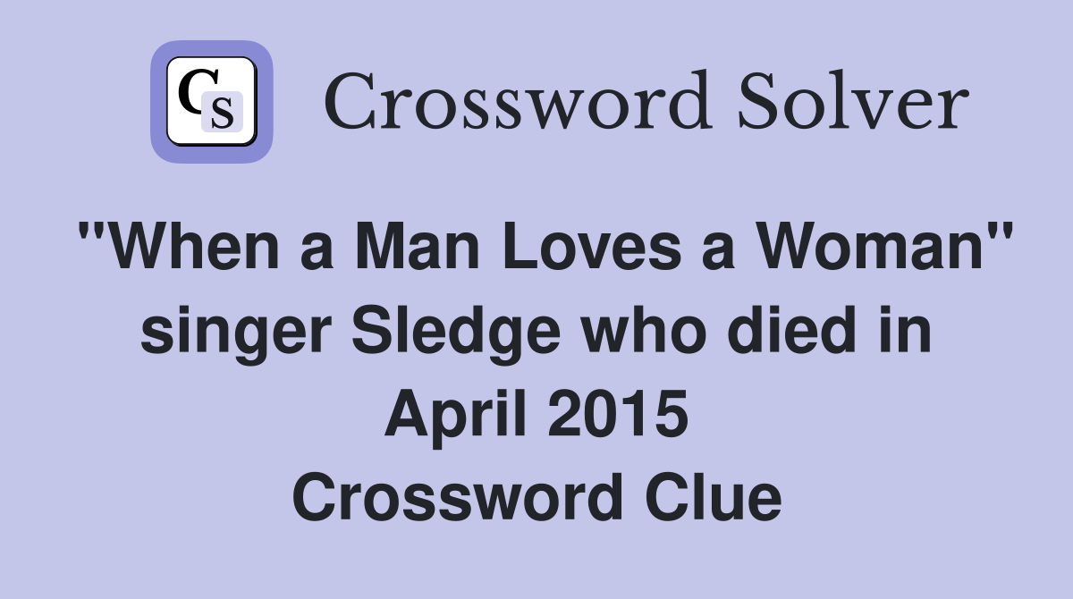 "When a Man Loves a Woman" singer Sledge who died in April 2015 Crossword Clue