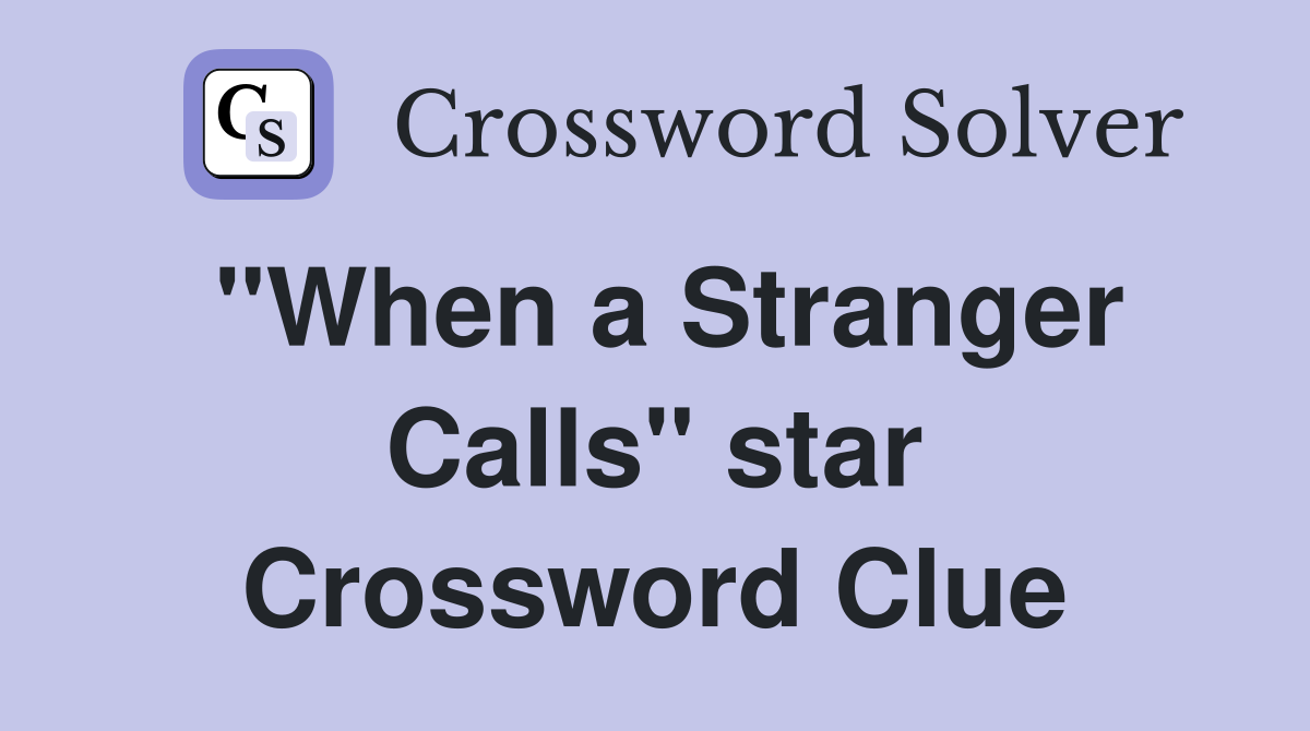 "When a Stranger Calls" star Crossword Clue