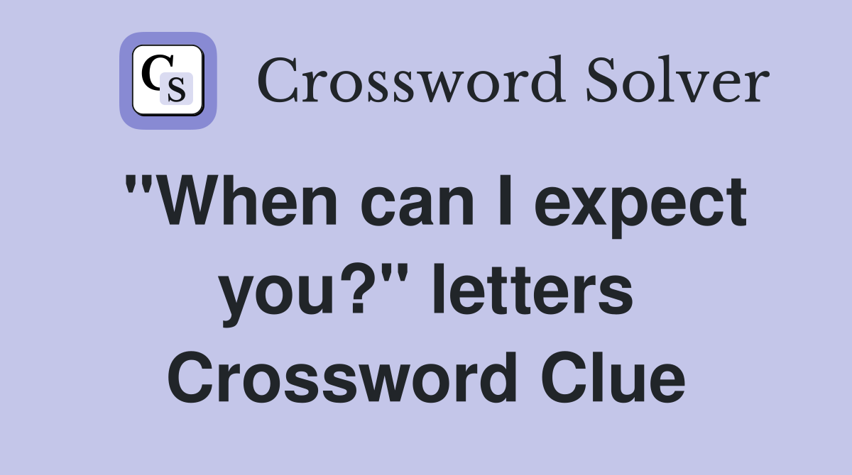 "When can I expect you?" letters Crossword Clue