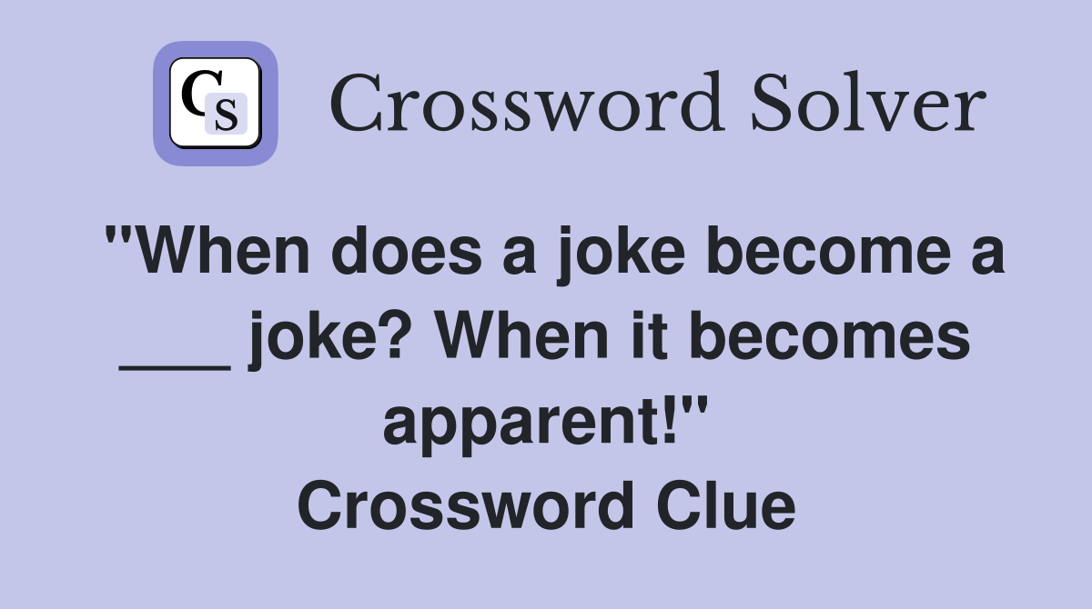 "When does a joke become a ___ joke? When it becomes apparent!" Crossword Clue