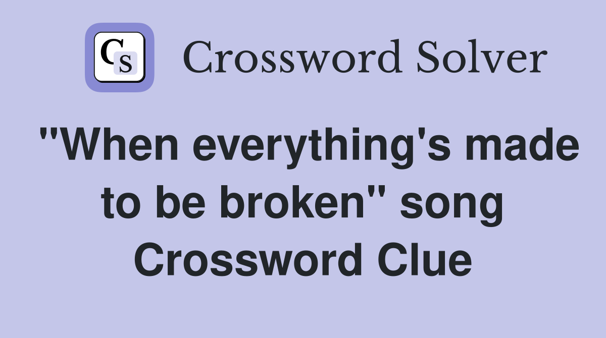"When everything's made to be broken" song Crossword Clue